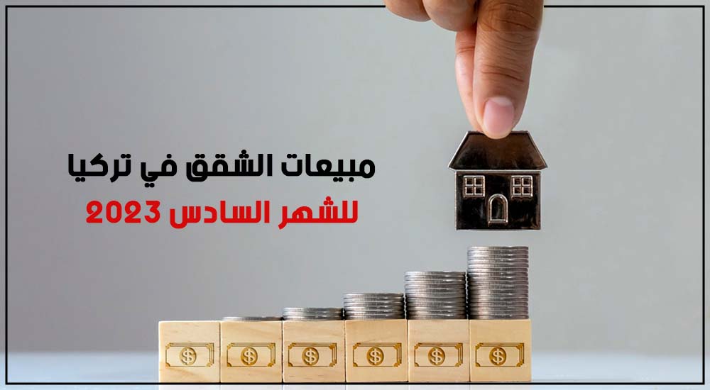 مبيعات الشقق في تركيا للشهر السادس 2023